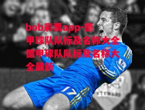 bob彩票app-德甲球队队标及名称大全德甲球队队标及名称大全最新