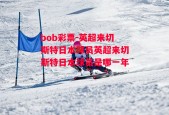 bob彩票-英超来切斯特日本球员英超来切斯特日本球员是哪一年