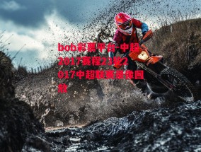 bob彩票平台-中超2017赛程23轮2017中超联赛录像回放