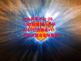 bob彩票平台-2010欧冠国米vs巴萨2010欧冠国米vs巴萨次回合全场集锦